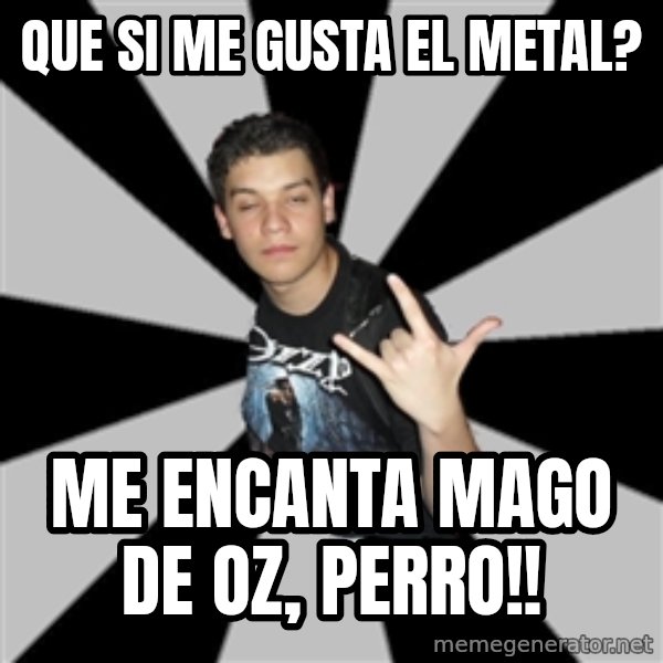 Metal Boy From Hell meme: Que si me gusta el metal? / Me encanta mago de oz, perro!!