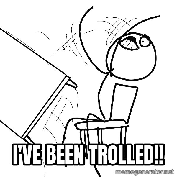Desk Flip Rage Guy meme: I've been trolled!!