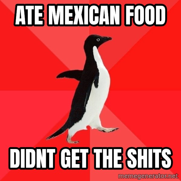 Socially Awesome Penguin meme: ate mexican food / didnt get the shits