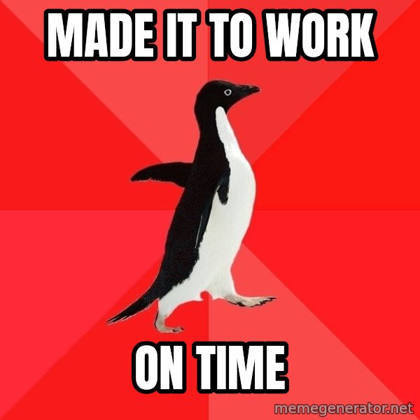 Socially Awesome Penguin meme: made it to work / on time