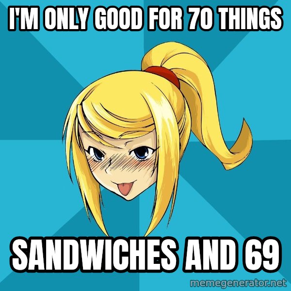 Horney Samus meme: I'M only good for 70 things / sandwiches and 69