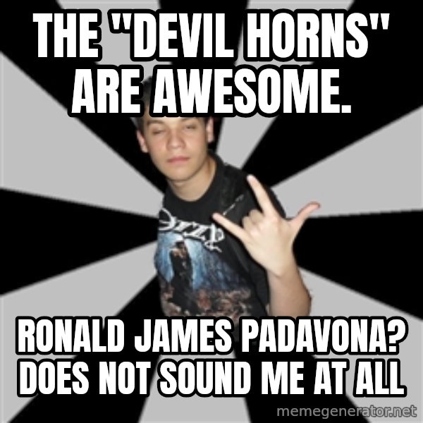 Metal Boy From Hell meme: the "devil horns" are awesome. / Ronald James Padavona? does not sound me at all