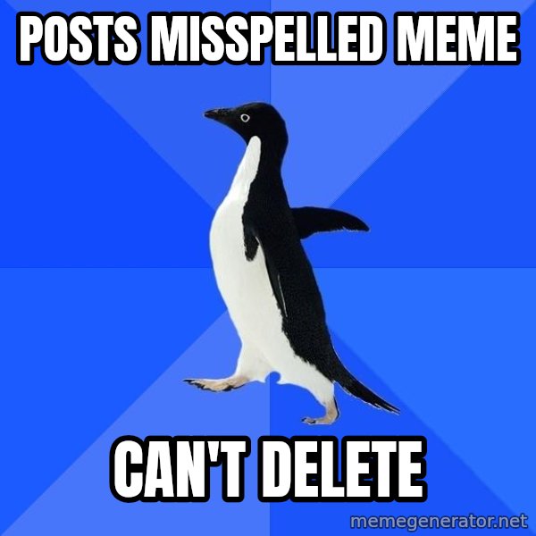 Socially Awkward Penguin meme: posts misspelled meme / can't delete