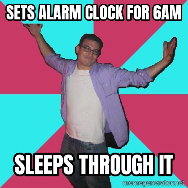 Douchebag Roommate meme: Sets alarm clock for 6am / sleeps through it