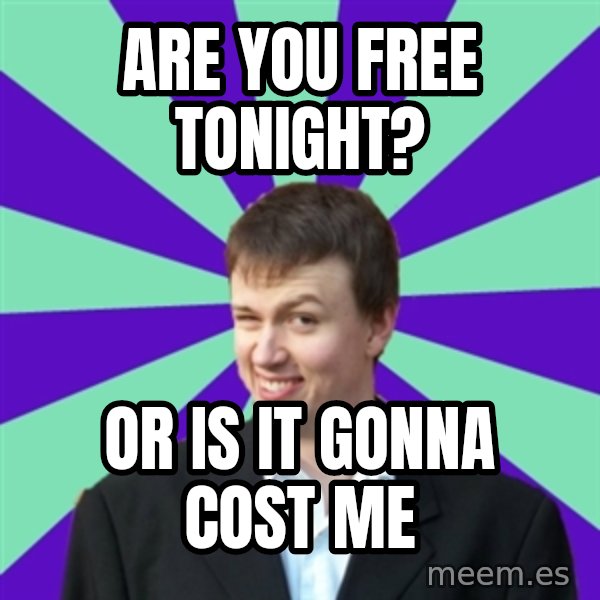 Pick Up Perv meme: are you free tonight? / or is it gonna cost me