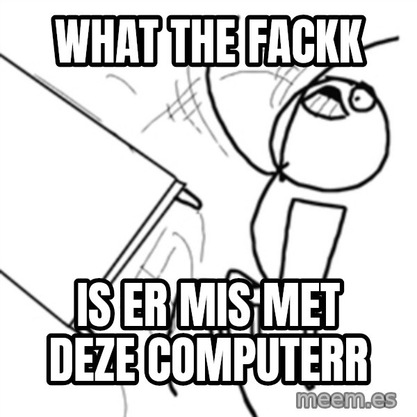 flip a table2 meme: what the fackk / is er mis met deze computerr