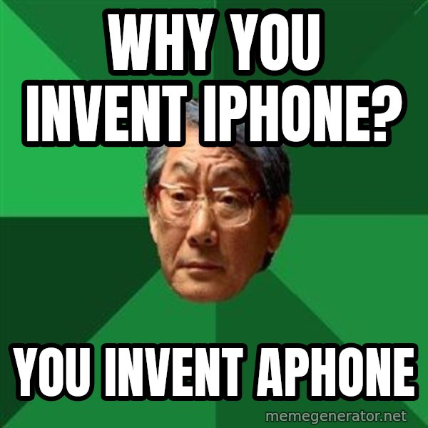 High Expectations Asian Father meme: Why you invent iphone? / you invent aphone