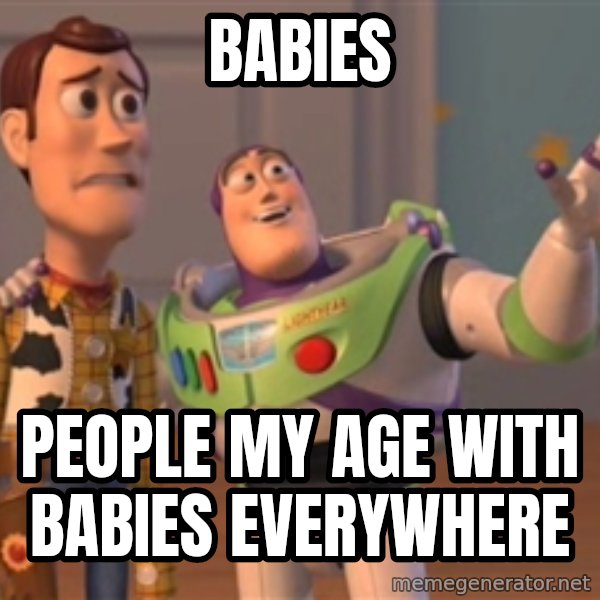 Tseverywhere meme: babies / people my age with babies everywhere