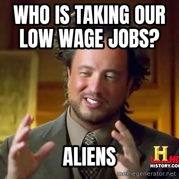 Ancient Aliens meme: Who is taking our low wage jobs? / Aliens