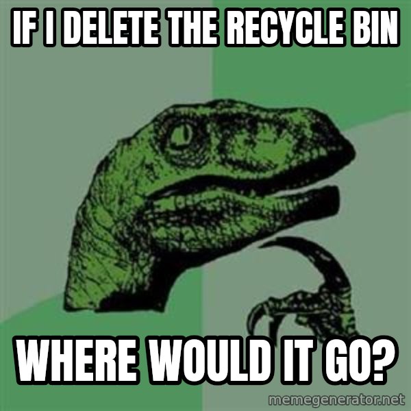 Philosoraptor meme: if i delete the recycle bin / where would it go?