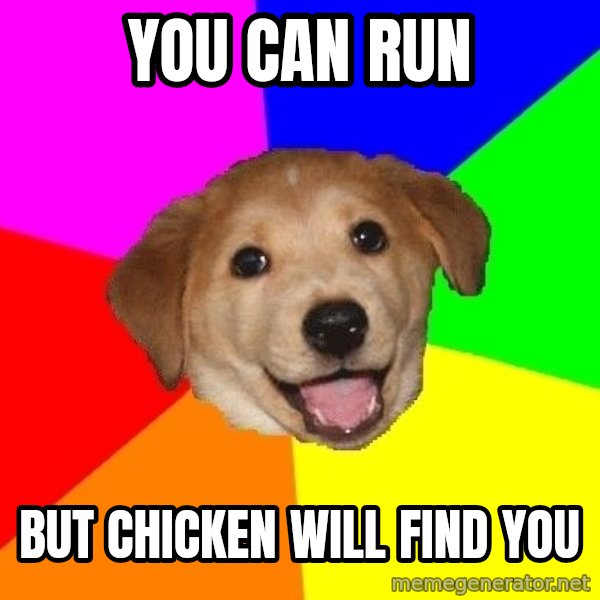 Advice Dog meme: you can run / but chicken will find you