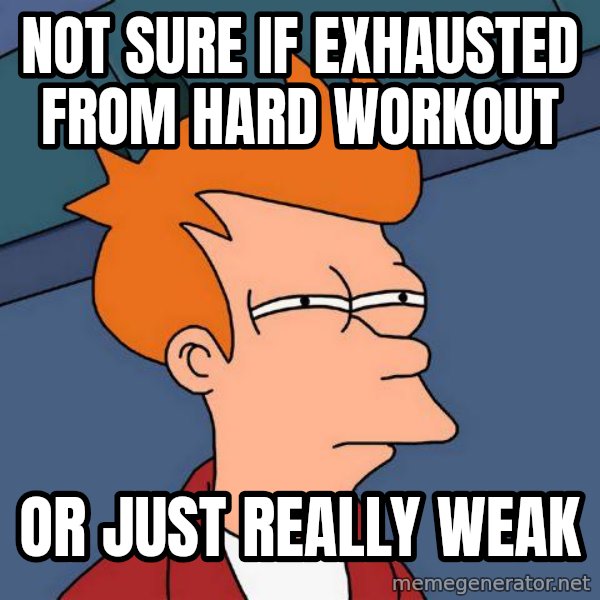 Futurama Fry meme: Not sure if exhausted from hard workout / or just really weak