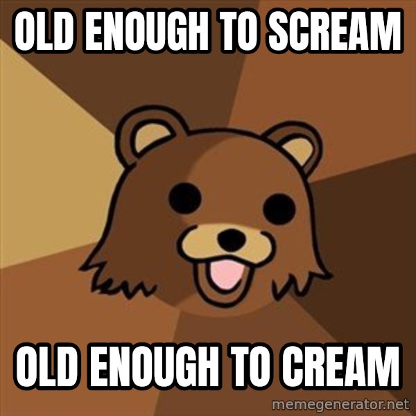 Pedobear meme: old enough to scream / old enough to cream