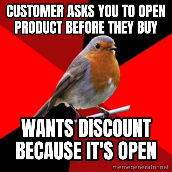 Retail Robin meme: customer asks you to open product before they buy / wants discount because it's open