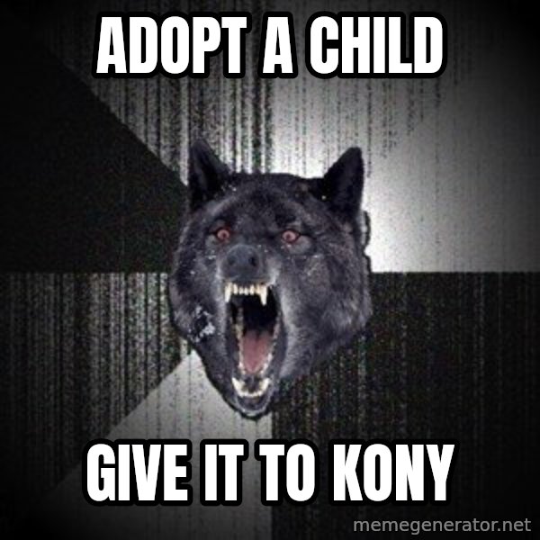 Insanity Wolf meme: ADOPT A CHILd / GIVE IT TO KONY