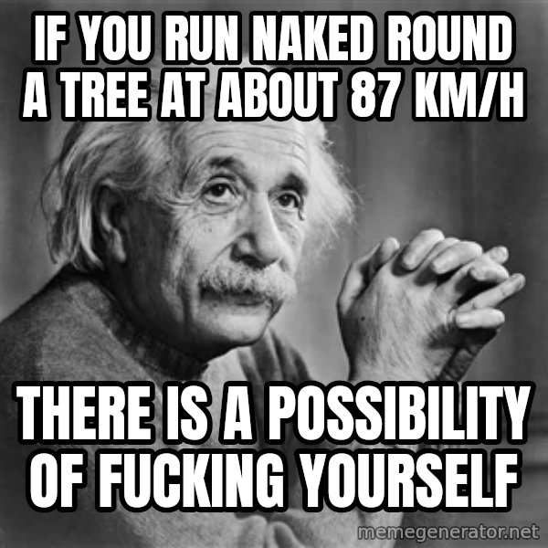 Albert Einstein meme: if you run naked round a tree at about 87 Km/h / there is a possibility of fucking yourself