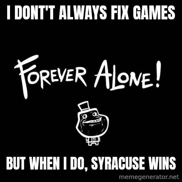 The Most Interesting Man In The World meme: i dont't always fix games / but when i do, syracuse wins