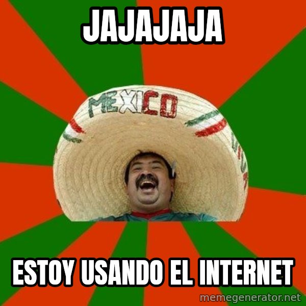 Successful Mexican meme: jajajaja / estoy usando el internet