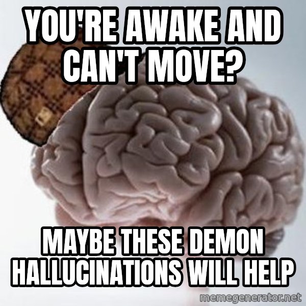 Scumbag Brain meme: you're awake and can't move? / maybe these demon hallucinations will help