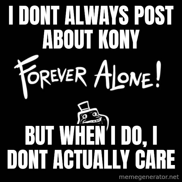 The Most Interesting Man In The World meme: i dont always post about kony / but when i do, i dont actually care