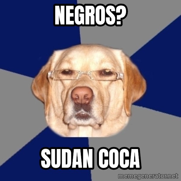 Racist Dog meme: negros? / sudan coca