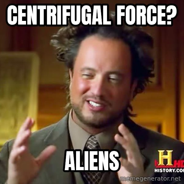 Ancient Aliens meme: CENTRIFUGAL FORCE? / ALIENS