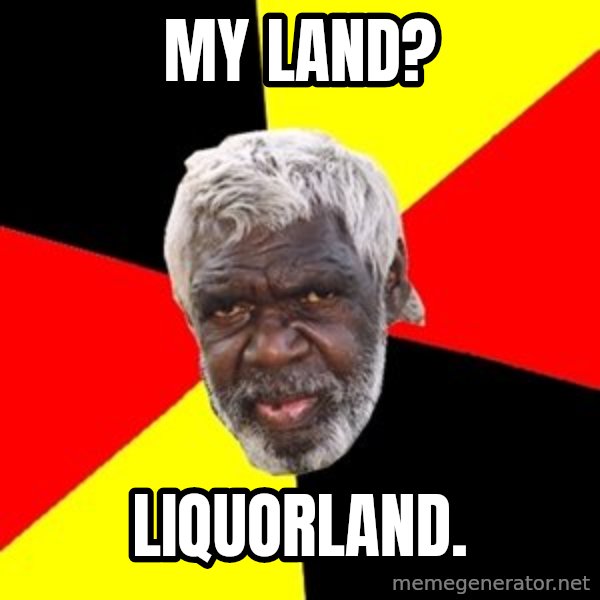Aboriginal meme: MY Land? / Liquorland.