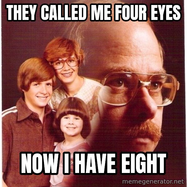 Vengeance Dad meme: They called me four eyes / Now I have eight
