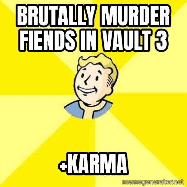Fallout 3 meme: brutally murder fiends in vault 3 / +karma