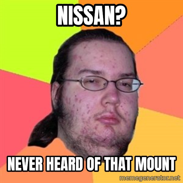 Butthurt Dweller meme: nissan? / never heard of that mount