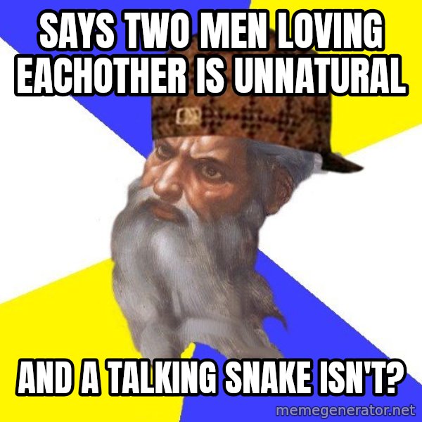 Scumbag God meme: Says two men loving eachother is unnatural / and a talking snake isn't?