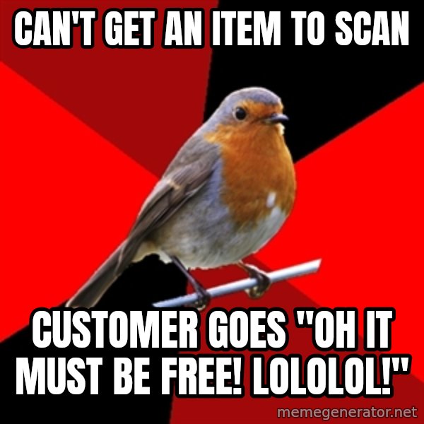 Retail Robin meme: Can't get an item to scan / customer goes "oh it must be free! lololol!"