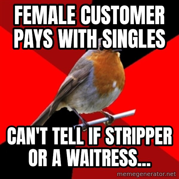 Retail Robin meme: female customer pays with singles / can't tell if stripper or a waitress...
