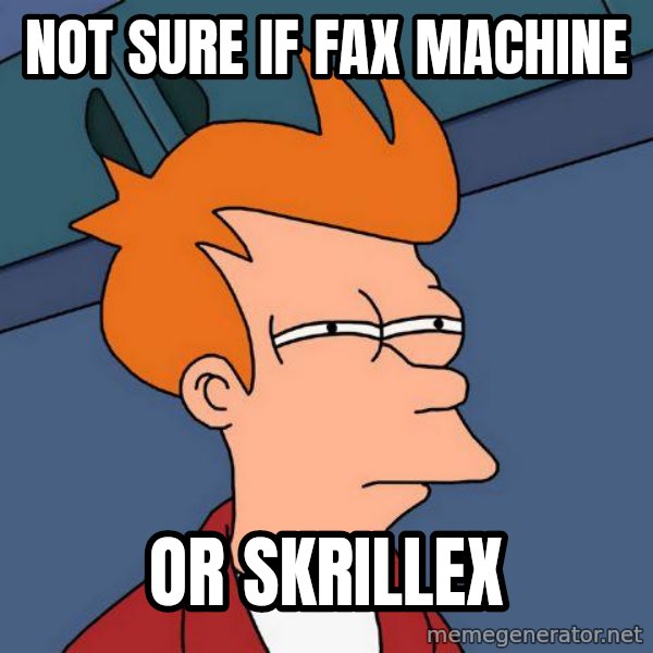 Futurama Fry meme: not sure if fax machine / or skrillex