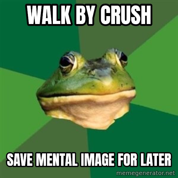 Foul Bachelor Frog meme: walk by crush / save mental image for later