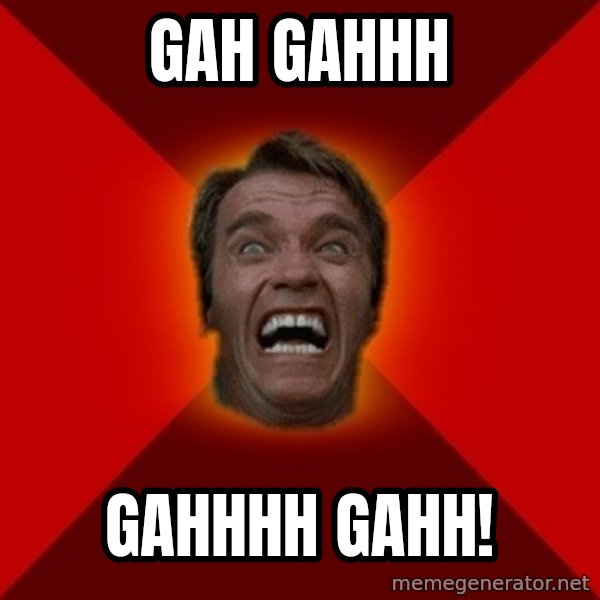 Angry Arnold meme: GAH GAHHH / GAHHHH GAHH!