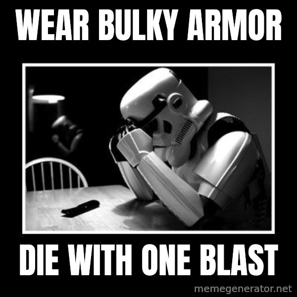 Sad Trooper meme: Wear bulky armor / Die with one blast