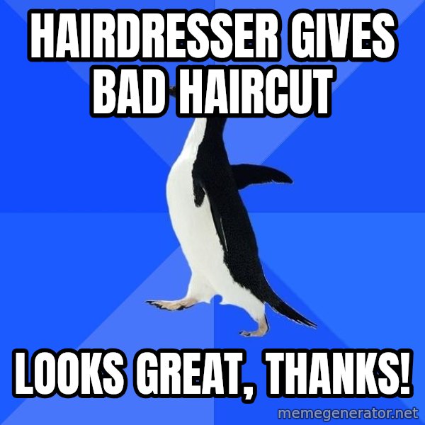 Socially Awkward Penguin meme: Hairdresser gives bad haircut / Looks great, thanks!