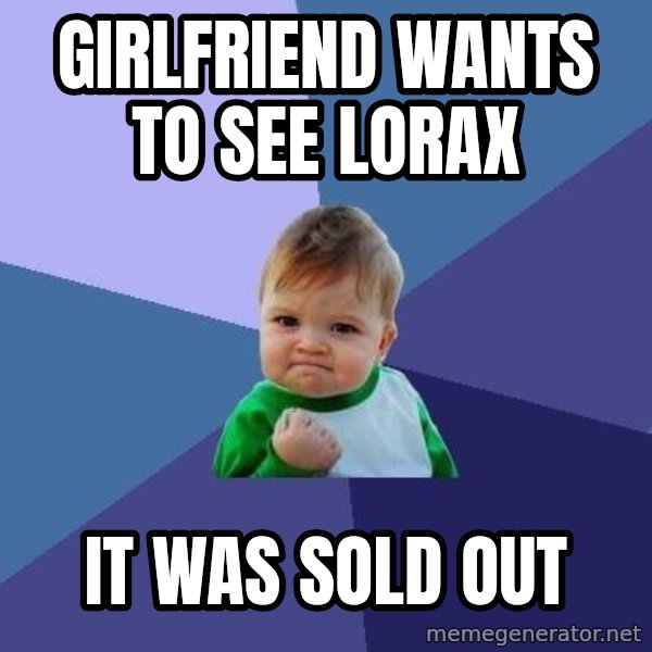Success Kid meme: GIRLFRIEND WANTS TO SEE LORAX / IT WAS SOLD OUT
