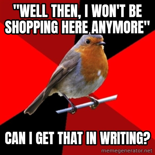Retail Robin meme: "WELL THEN, I WON'T BE SHOPPING HERE ANYMORE" / CAN I GET THAT IN WRITING?