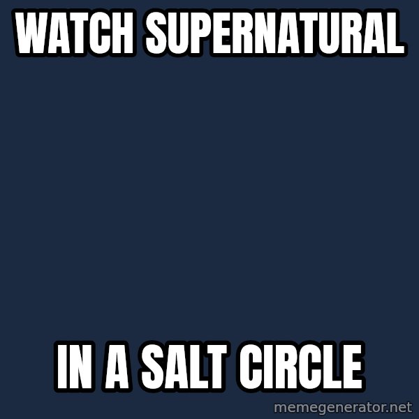 superami crazy meme: watch supernatural / in a salt circle