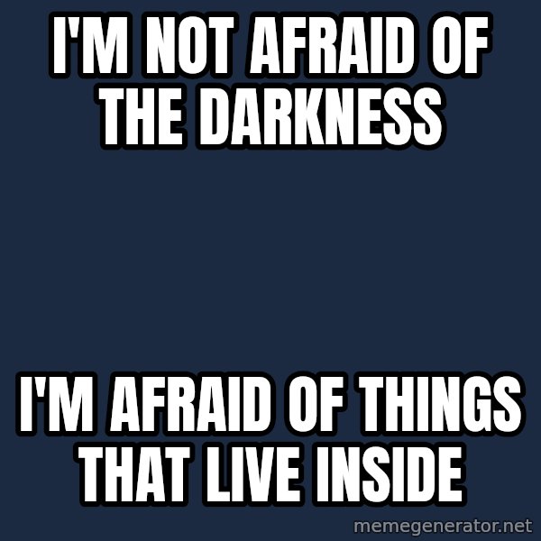 superami crazy meme: i'm not afraid of the darkness / i'm afraid of things that live inside