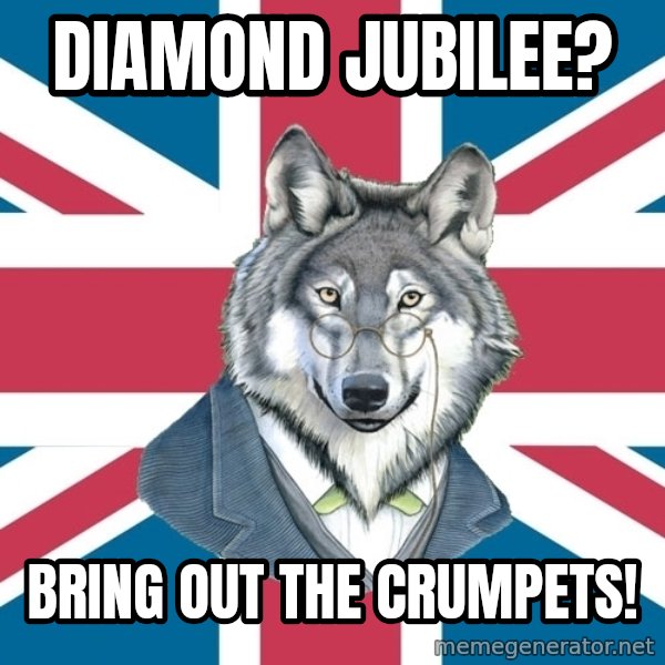 Sir Courage Wolf Esquire meme: Diamond Jubilee? / Bring out the crumpets!