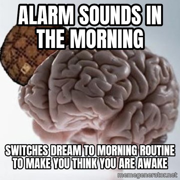Scumbag Brain meme: alarm sounds in the morning / switches dream to morning routine to make you think you are awake