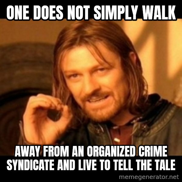 Does not simply walk into mordor Boromir  meme: one does not simply walk / away from an organized crime syndicate and live to tell the tale