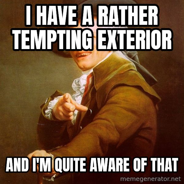 Joseph Ducreux meme: I have a rather tempting exterior / and i'm quite aware of that