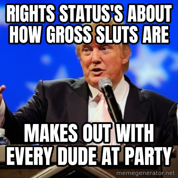 Annoying Facebook Girl meme: rights status's about how gross sluts are / makes out with every dude at party