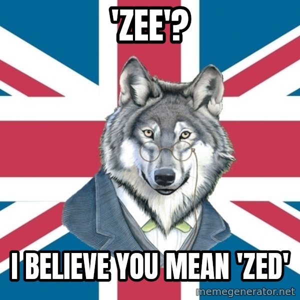 Sir Courage Wolf Esquire meme: 'Zee'? / I BELIEVE YOU MEAN 'ZED'