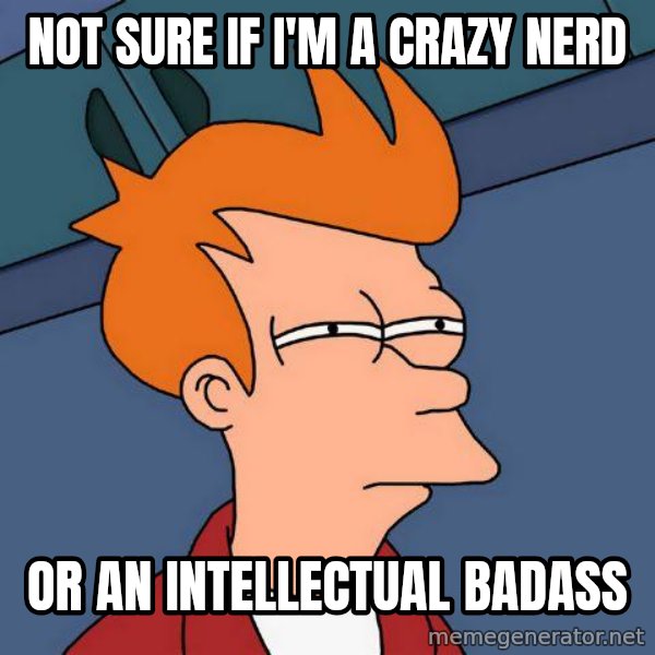 Futurama Fry meme: Not sure if i'm a crazy nerd / or an intellectual badass