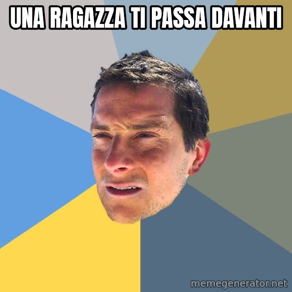 Bear Grylls meme: una ragazza ti passa davanti